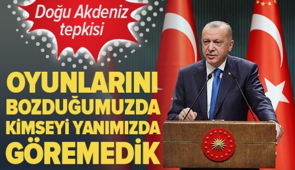 Başkan Erdoğan'dan Doğu Akdeniz tepkisi.