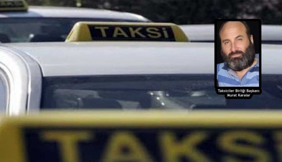 Taksiciler Birliği Başkanı Murat Karalar: “Taksiciye düşen payı kimseye yedirmeyeceğiz”